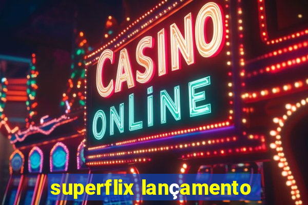 superflix lançamento